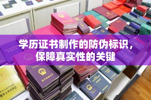 措勤学历证书制作的防伪标识，保障真实性的关键